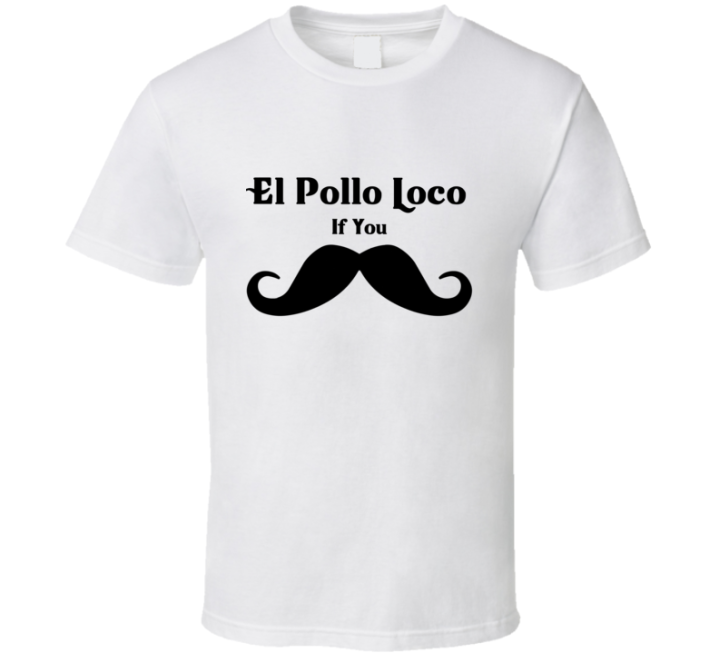 El Pollo Loco If You Must Ask Mustache Funny Fast Food Gift T Shirt