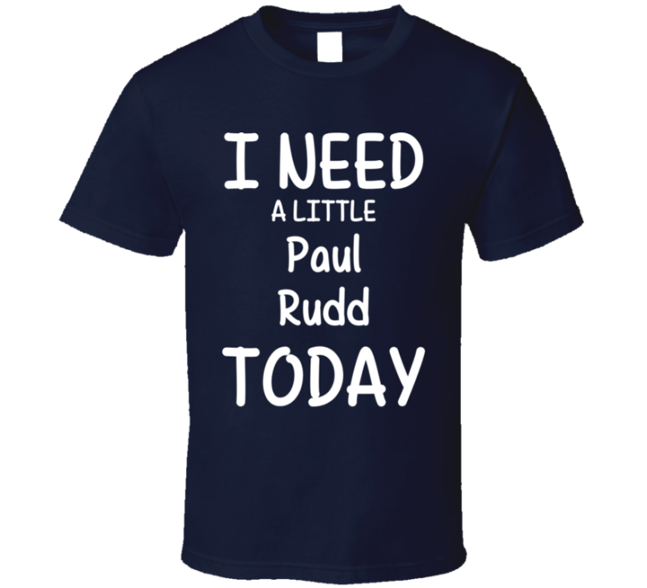 I Need A Little Paul Rudd Today Favorite Actor Gift T Shirt