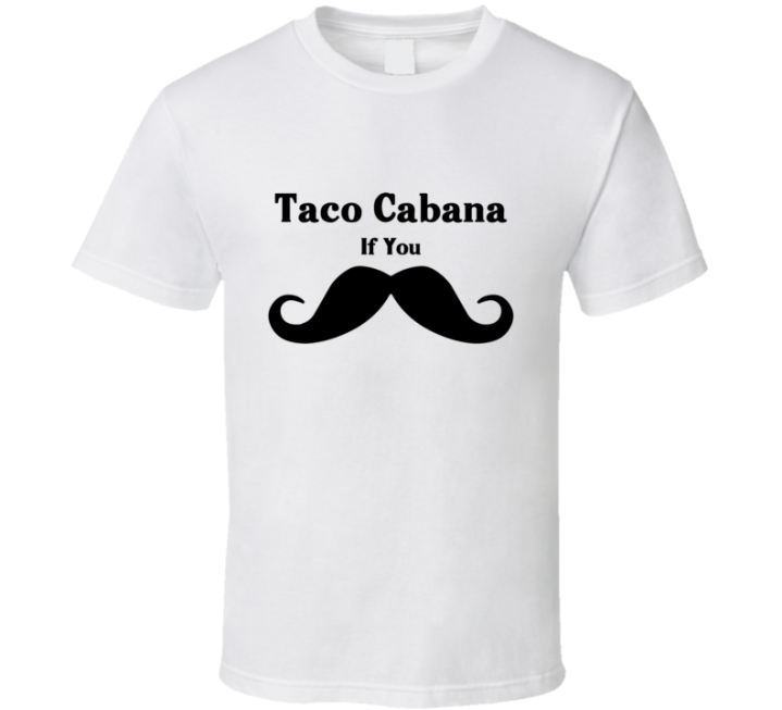 Taco Cabana If You Must Ask Mustache Funny Fast Food Gift T Shirt