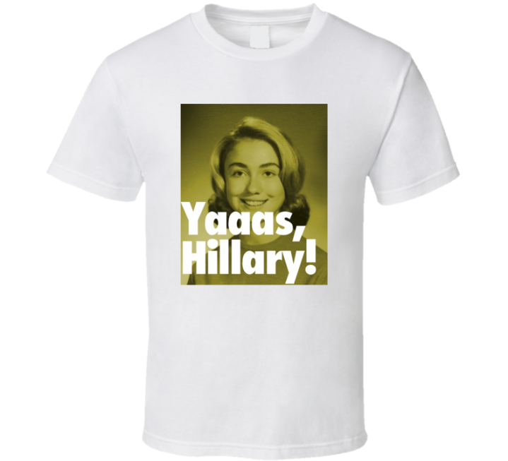 Yaaas Hillary! Funny Hillary Clinton For President T Shirt