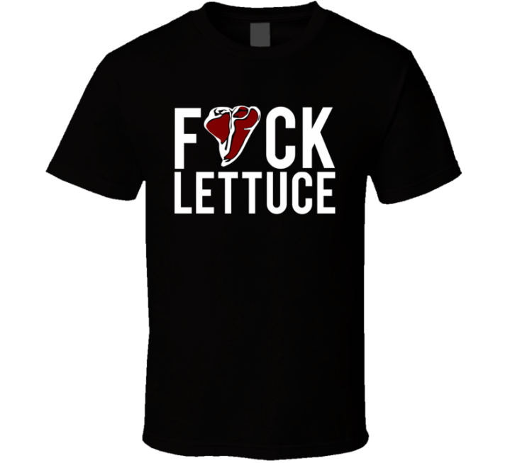 Fuck Lettuce Funny Meat Lover T Shirt