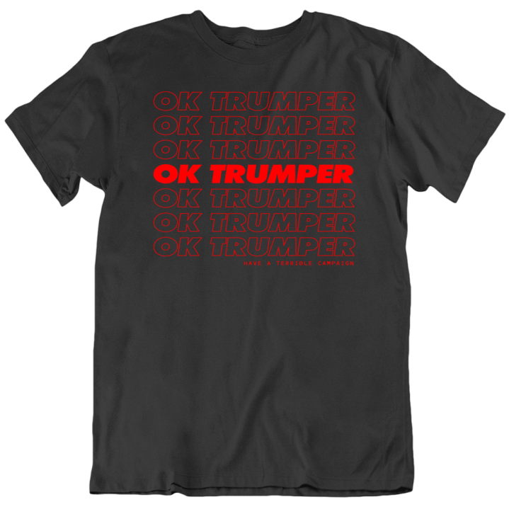 Ok Trumper Have A Terrible Campaign Elections T Shirt