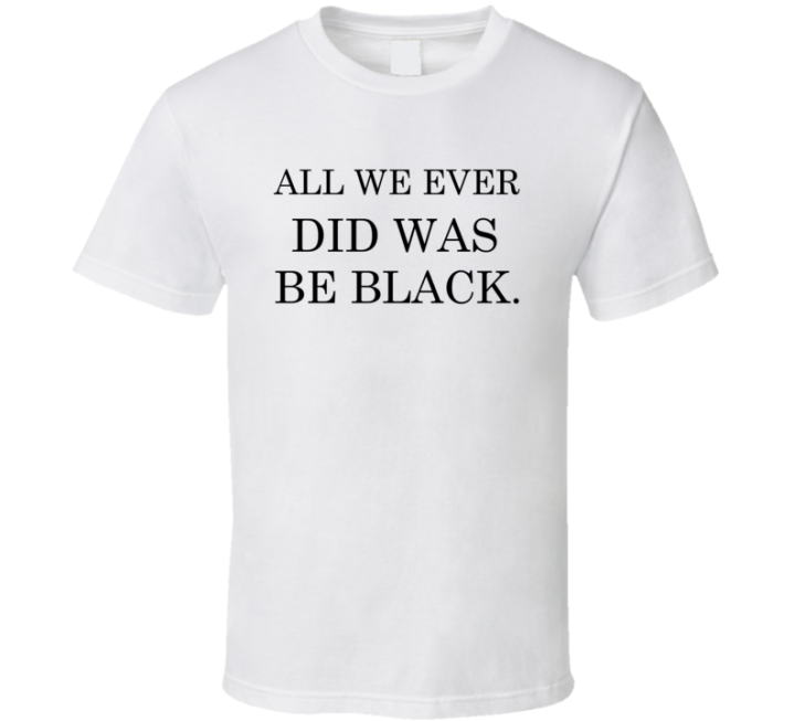 All We Ever Did Was Be Black Christmas Gift T Shirt