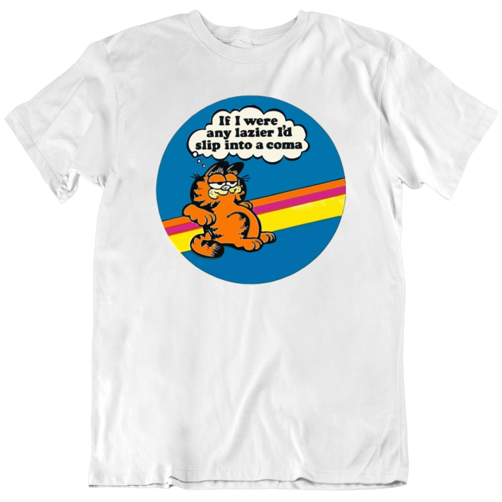 If I Were Any Lazier I'd Slip Into A Coma Garfield Funny T Shirt