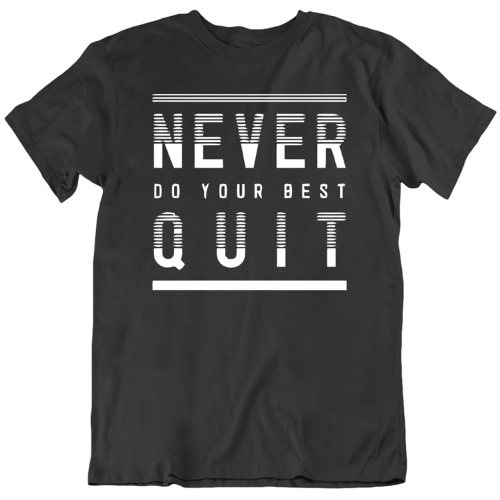 Never Do Your Best Quit Funny Motivational Gift T Shirt