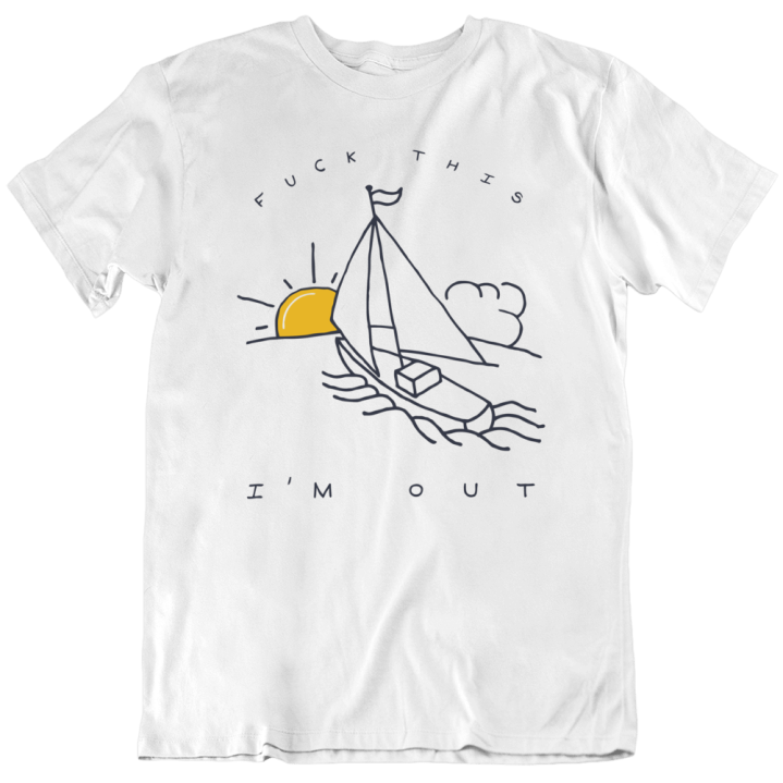 Fuck This I'm Out Funny Boat Sailing Yacht Summer Fishing Gift T