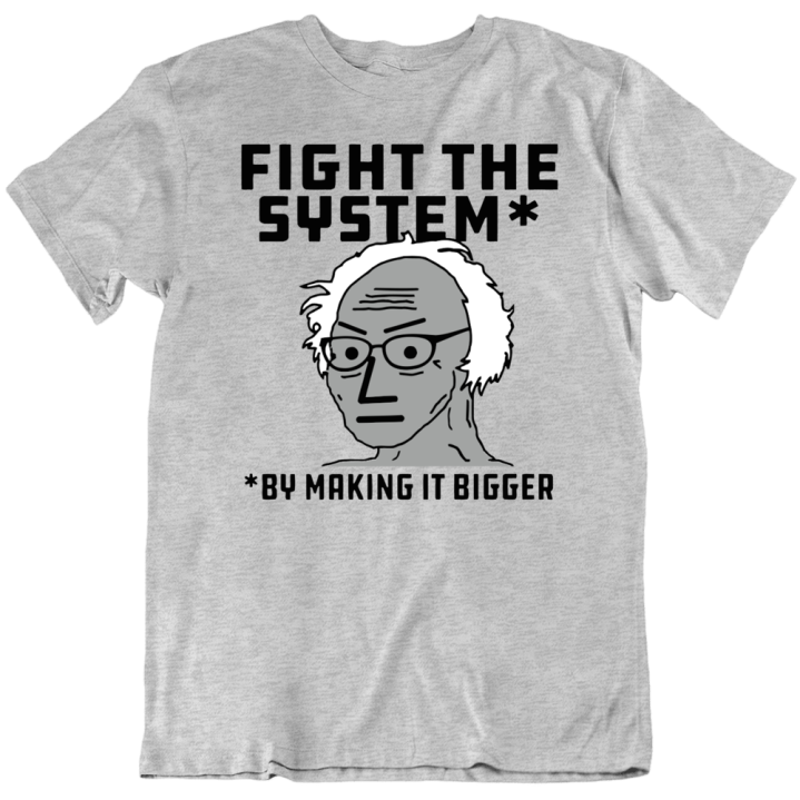 Fight The System By Making It Bigger Funny Bernie Sanders Conservative