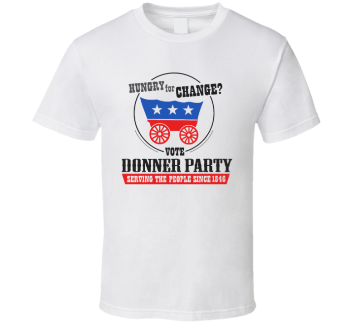 Hungry For Change Vote Donner Party T Shirt