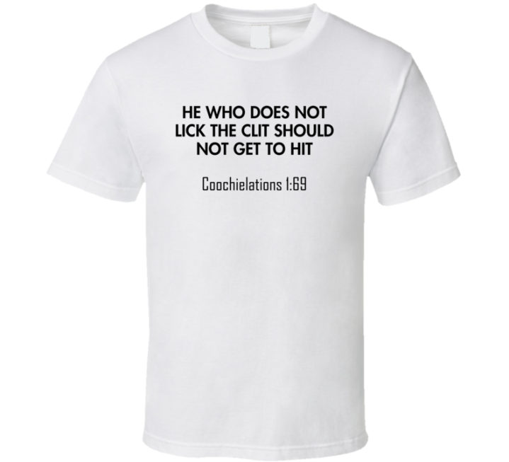 He Who Does Not Lick The Clit Should Not Get To Hit Funny Gift T Shirt