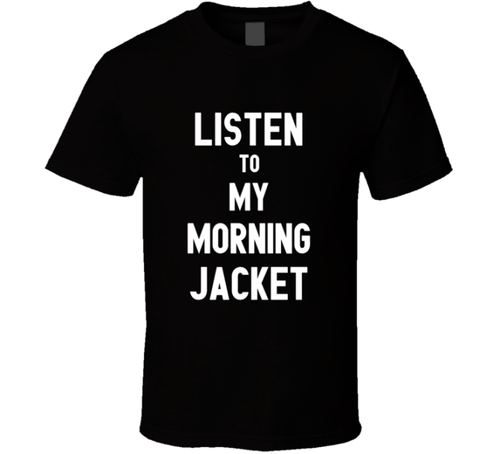 Listen To My Morning Jacket Rock Music Band T Shirt