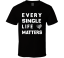 Every Single Life Matters All Lives Matter T Shirt