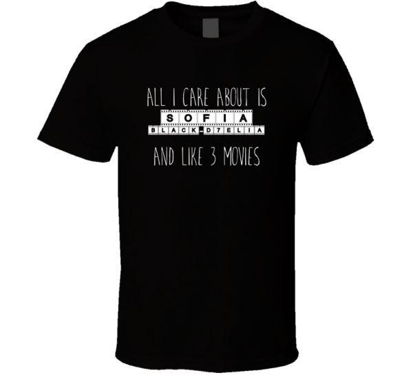 All I Care About Is Sofia Black-d'elia Funny Actress T Shirt