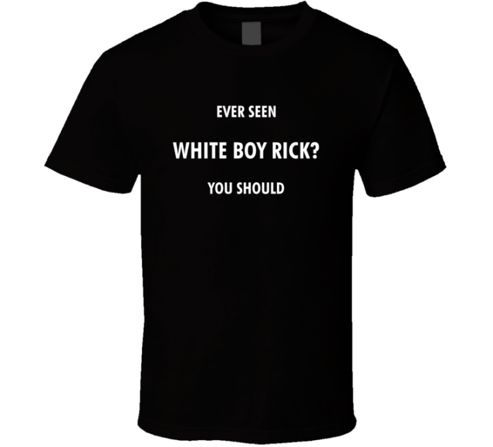 Ever Seen White Boy Rick Funny Best Movie Film Fan Gift T Shirt