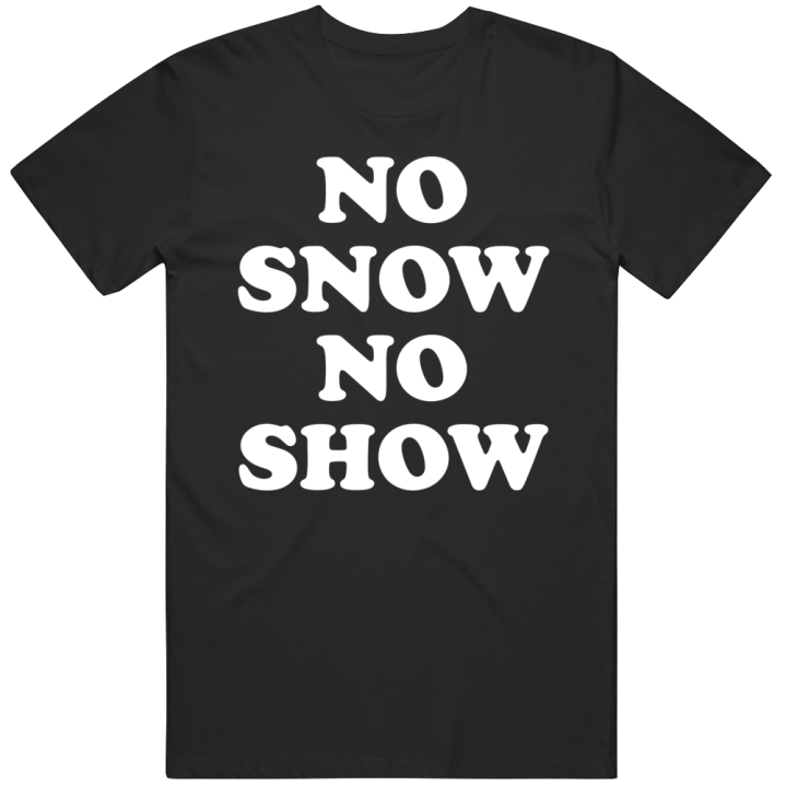 No Snow No Show T Shirt