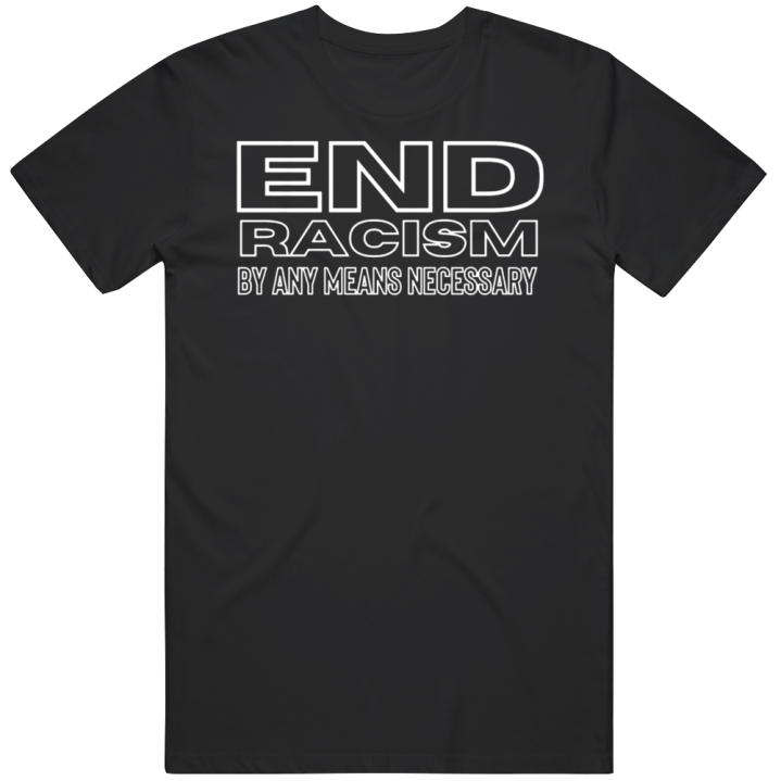 End Racism By Any Means Necessary Rihanna Inspired T Shirt