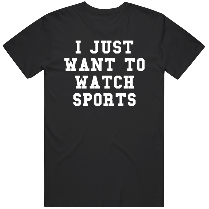 I Just Want To Watch Sports Boycott T Shirt