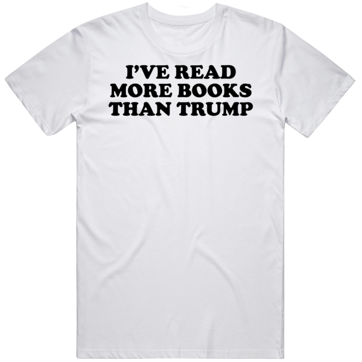 I've Read More Books Than Trump T Shirt