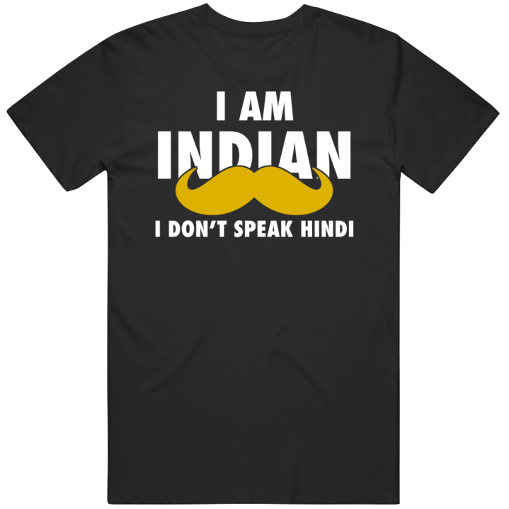 I Am Indian I Don't Speak Hindi T Shirt