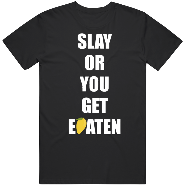 Slay Or You Get Eaten T Shirt