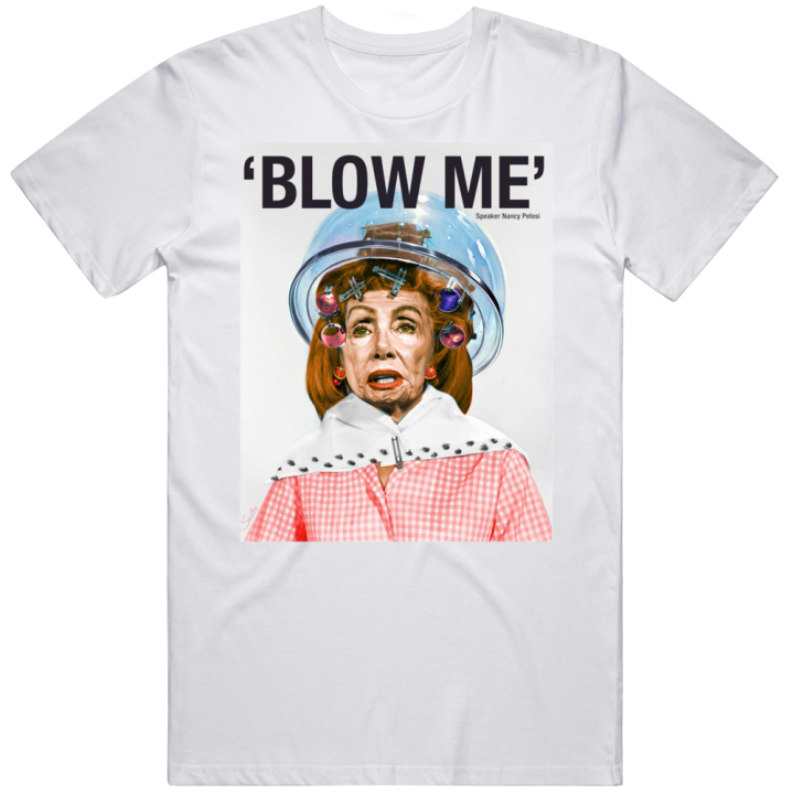 Nancy Pelosi Blow Me Hair Salon T Shirt