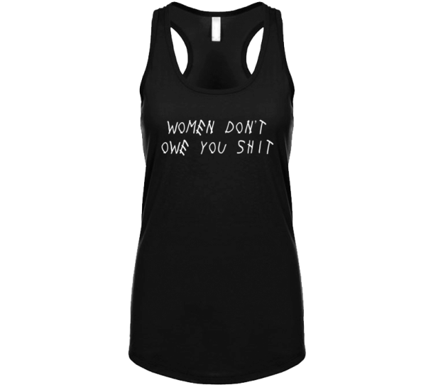 Women Don't Owe You Shit  Fashion Tanktop