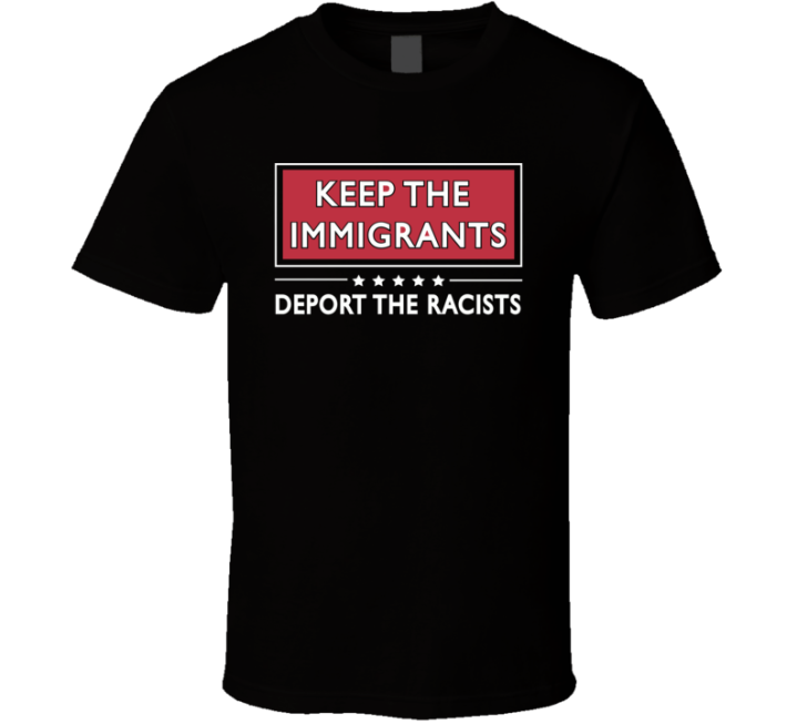 Keep The Immigrants Deport The Racists T Shirt