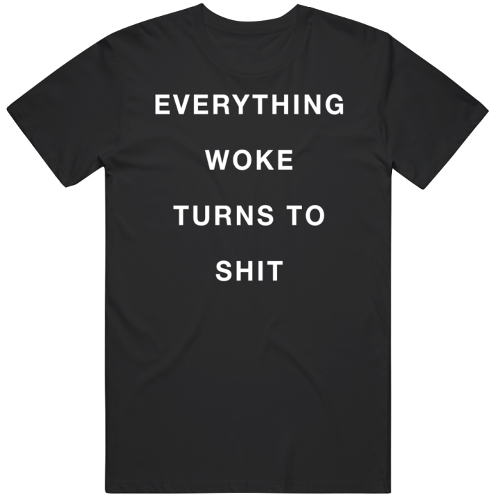 Everything Woke Turns To Shit T Shirt