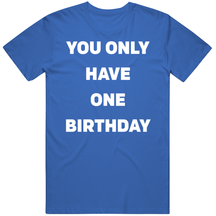 You Only Have One Birthday Chicago Cubs Baseball T Shirt