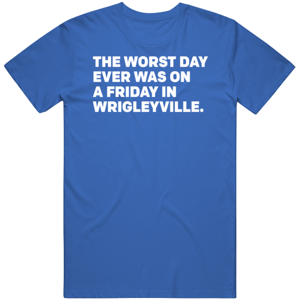 The Worst Day Ever Was On A Friday In Wrigleyville Chicago Cubs Baseba