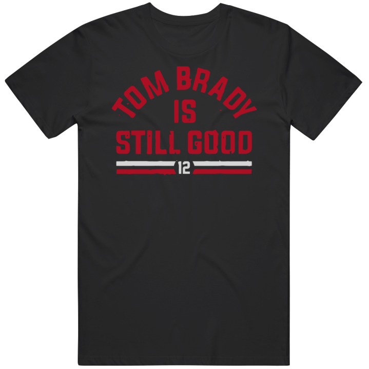 Tom Brady Is Still Good Tampa Bay Buccaneers Football T Shirt