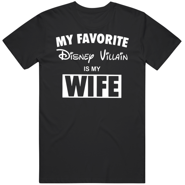 My Favorite Disney Villain Is My Wife T Shirt