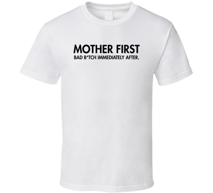 Mother First Bad Bitch Immediately After Mom Gift T Shirt