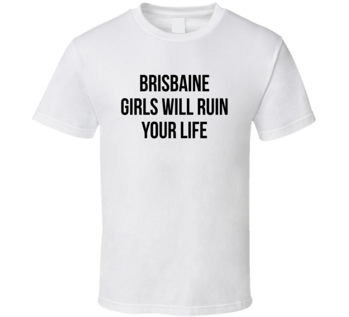 Brisbaine Girls Will Ruin Your Life T Shirt