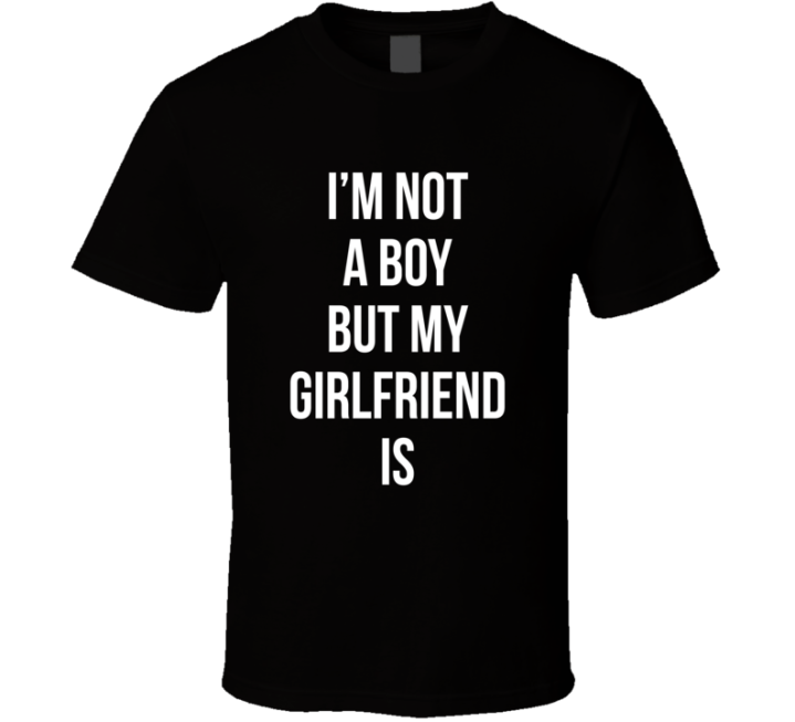 I'm Not A Boy But My Girlfriend Is T Shirt