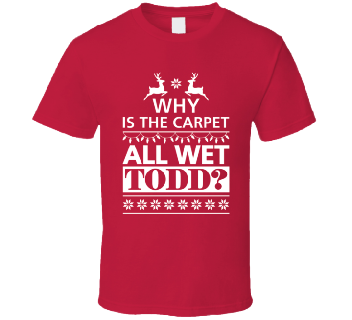 Why Is The Carpet All Wet Todd Margo Vacation Christmas Gift T Shirt