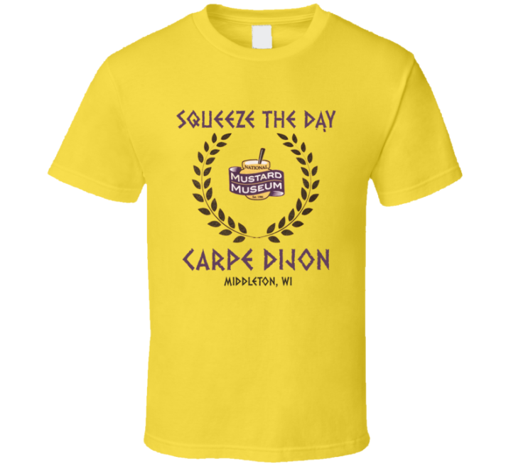 Squeeze The Day Carpe Dijon National Mustard Museum T Shirt