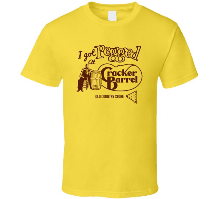 I Got Pegged At Cracker Barrel T Shirt