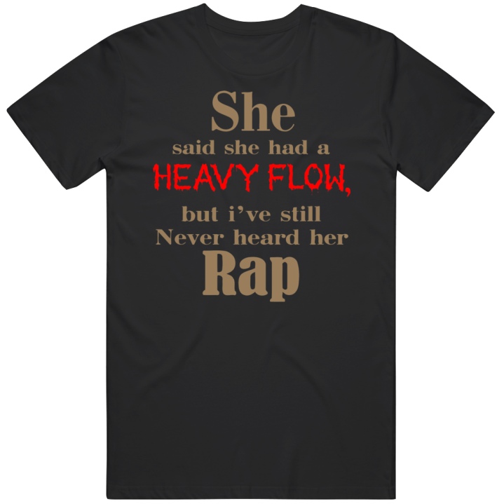 She Said She Had A Heavy Flow Never Heard Her Rap T Shirt