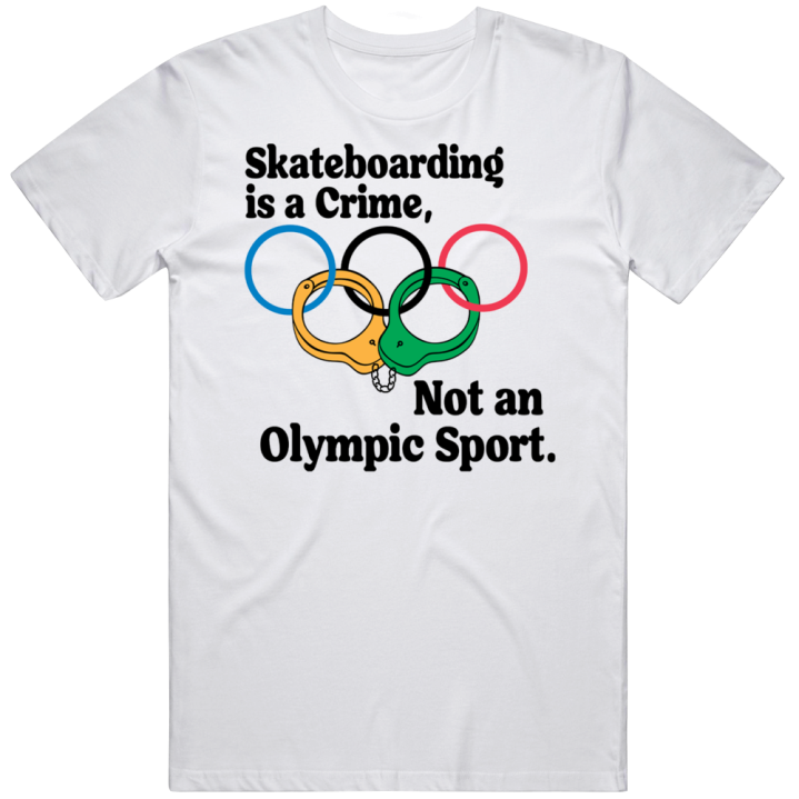 Skateboarding Is A Crime Not An Olympic Sport T Shirt