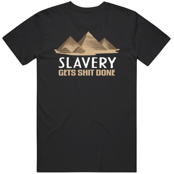 Slavery Gets Shit Done Pyramids T Shirt