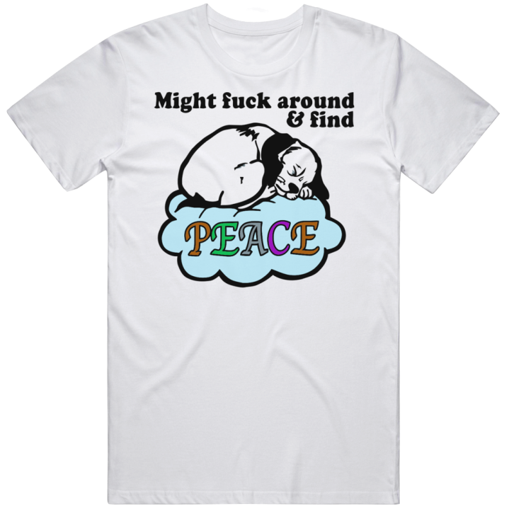 Might Fuck Around And Find Peace Christmas Gift T Shirt