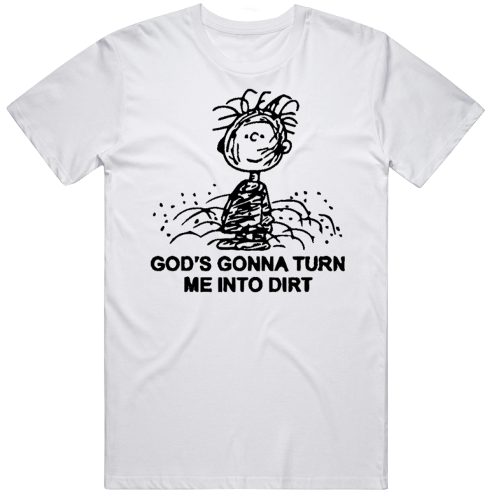 God's Gonna Turn Me Into Dirt Pig Pen Peanuts Comic T Shirt