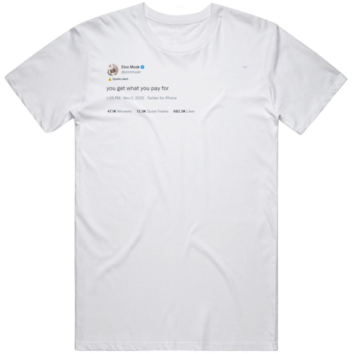 Elon Musk You Get What You Pay For Twitter T Shirt