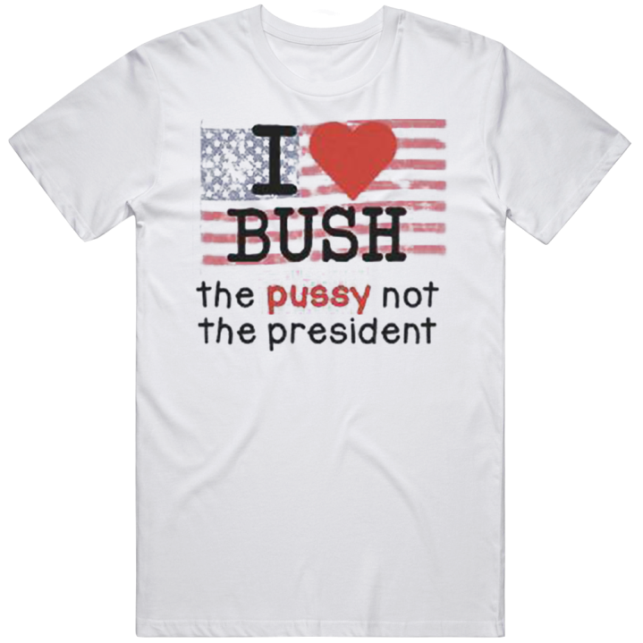 I Love Bush The Pussy Not The President Christmas Gift T Shirt