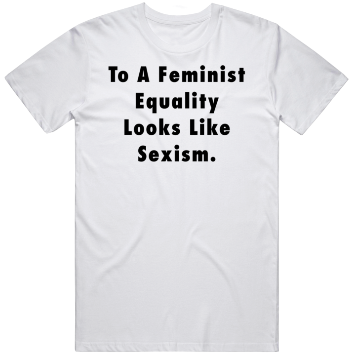 Equality Looks Like Sexism T Shirt