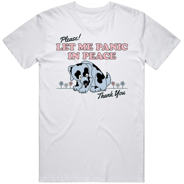 Please Let Me Panic In Peace T Shirt