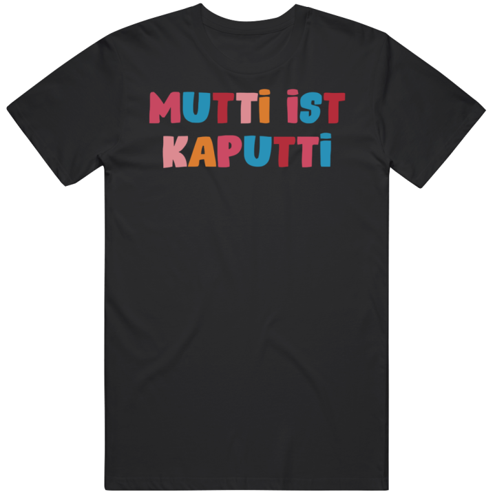 Mutti Ist Kaputti T Shirt