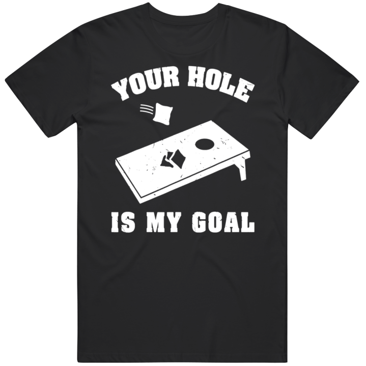 Cornhole Your Hole Is My Goal T Shirt