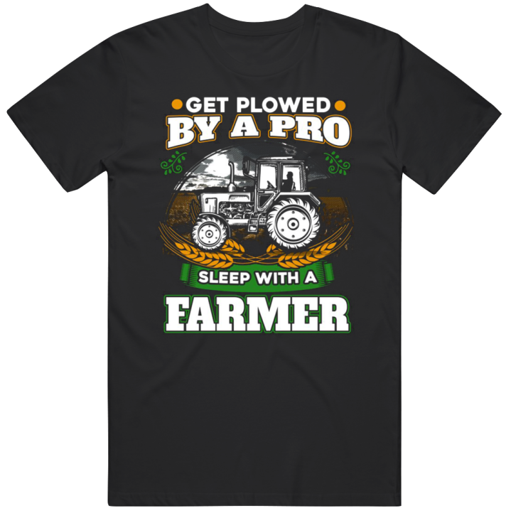 Get Plowed By A Pro Sleep With A Farmer Gift T Shirt