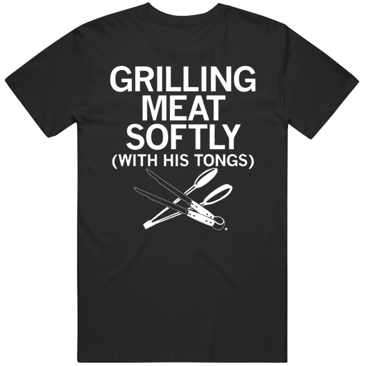 Grilling Meat Softly Killing Me Softly Parody Father's Day Gift T